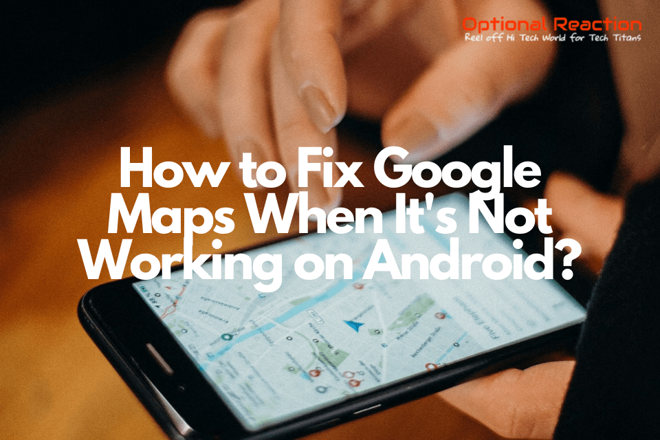 How to Fix Google Maps When It’s Not Working on Android?